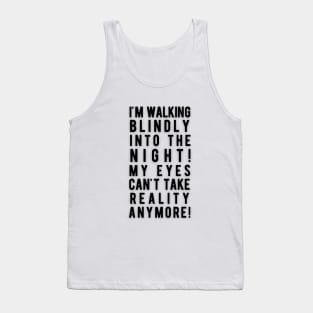 Walking blindly into the night, my eyes can't take reality anymore Tank Top